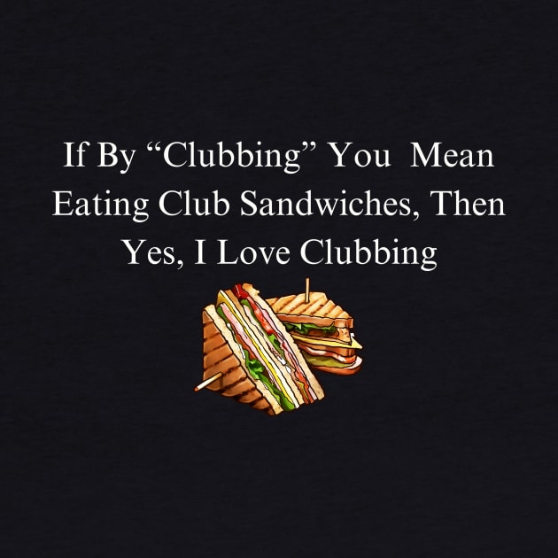 Club Sandwich Humor Tee - Funny 'I Love Clubbing' Quote Shirt, Casual Foodie Apparel, Unique Gift for Sandwich Lovers by TeeGeek Boutique